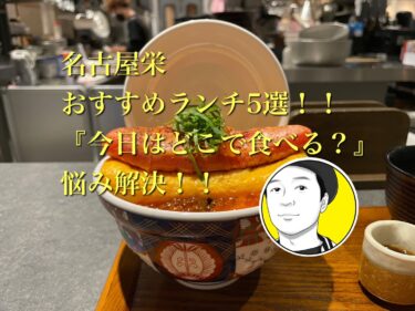 名古屋栄　おすすめランチ5選！！「今日はどこで何を食べるか？」悩みの解決提案！！